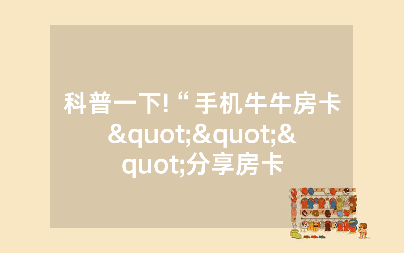 科普一下!“手机牛牛房卡"""分享房卡