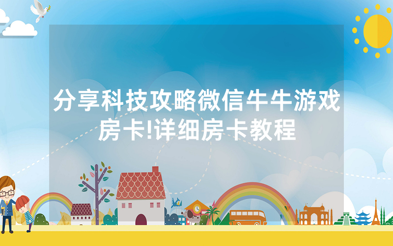 分享科技攻略微信牛牛游戏房卡!详细房卡教程