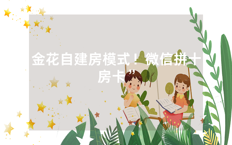 金花自建房模式！微信拼十房卡”