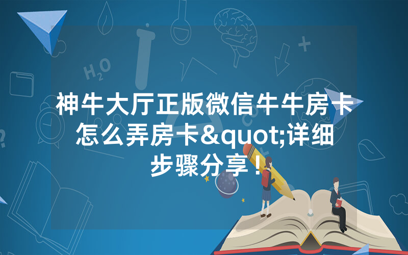 神牛大厅正版微信牛牛房卡怎么弄房卡"详细步骤分享！