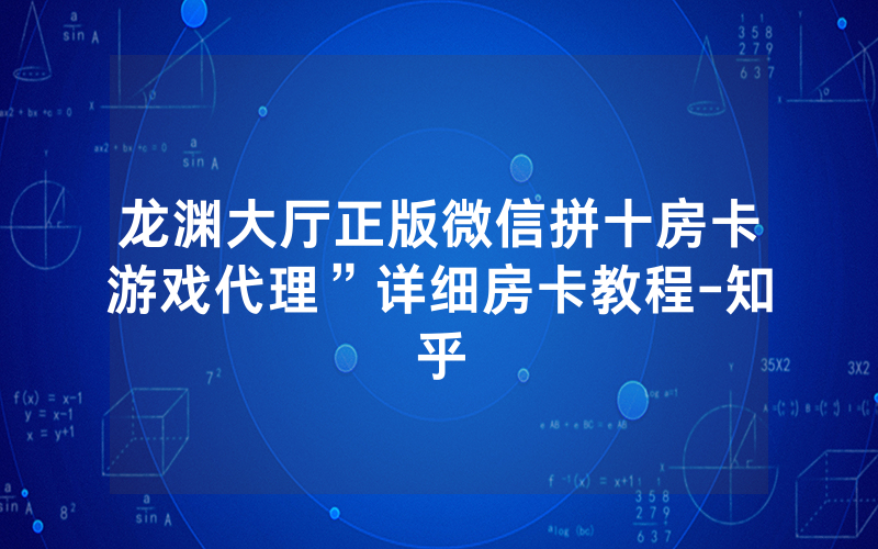 龙渊大厅正版微信拼十房卡游戏代理”详细房卡教程-知乎