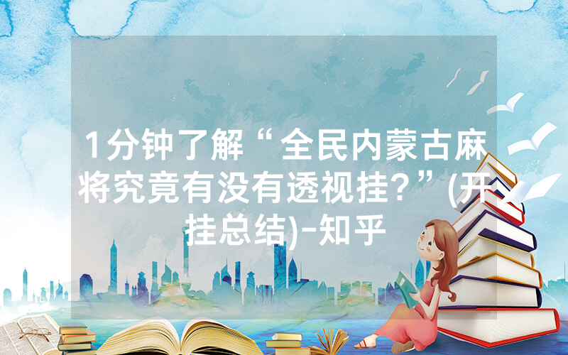 1分钟了解“全民内蒙古麻将究竟有没有透视挂?”(开挂总结)-知乎