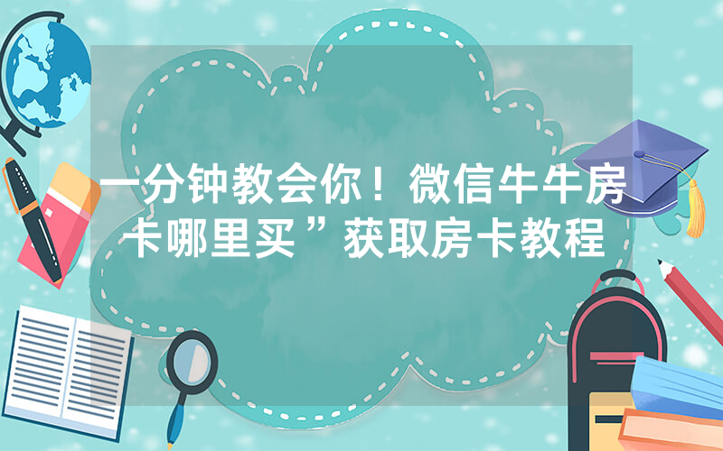 一分钟教会你！微信牛牛房卡哪里买”获取房卡教程