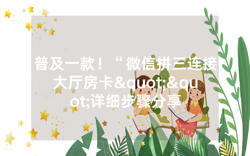 普及一款！“微信拼三连接大厅房卡""详细步骤分享
