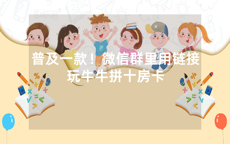 普及一款！微信群里用链接玩牛牛拼十房卡