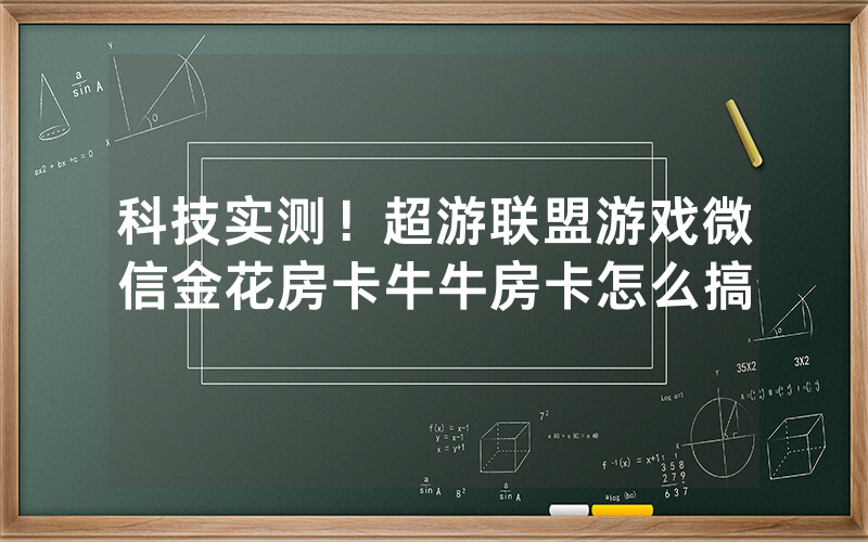 科技实测！超游联盟游戏微信金花房卡牛牛房卡怎么搞
