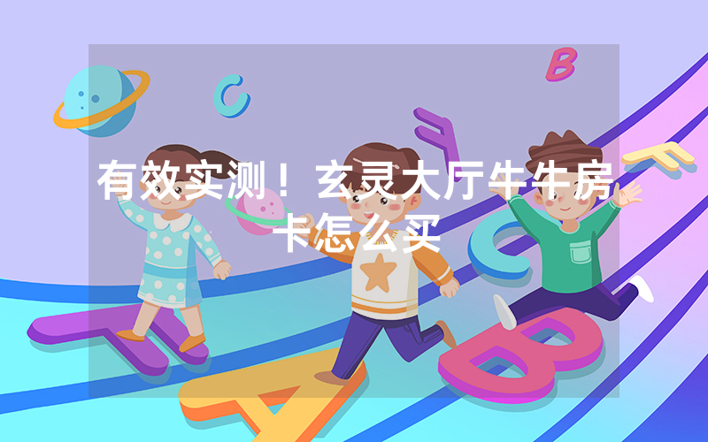 有效实测！玄灵大厅牛牛房卡怎么买
