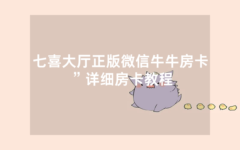 七喜大厅正版微信牛牛房卡”详细房卡教程