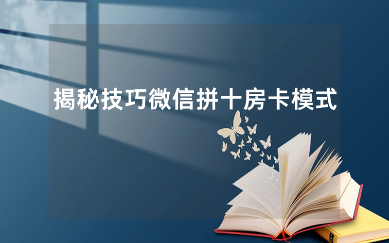 揭秘技巧微信拼十房卡模式