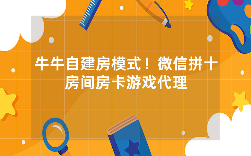 牛牛自建房模式！微信拼十房间房卡游戏代理