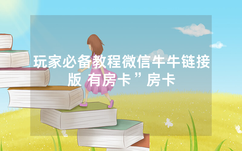 玩家必备教程微信牛牛链接版 有房卡”房卡