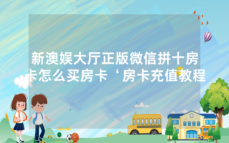 新澳娱大厅正版微信拼十房卡怎么买房卡‘房卡充值教程