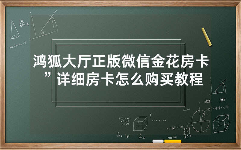 鸿狐大厅正版微信金花房卡”详细房卡怎么购买教程