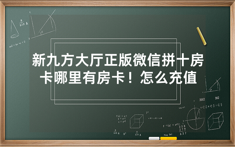 新九方大厅正版微信拼十房卡哪里有房卡！怎么充值