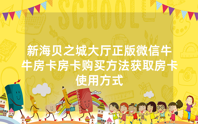 新海贝之城大厅正版微信牛牛房卡房卡购买方法获取房卡使用方式