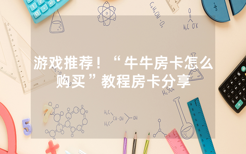 游戏推荐！“牛牛房卡怎么购买”教程房卡分享
