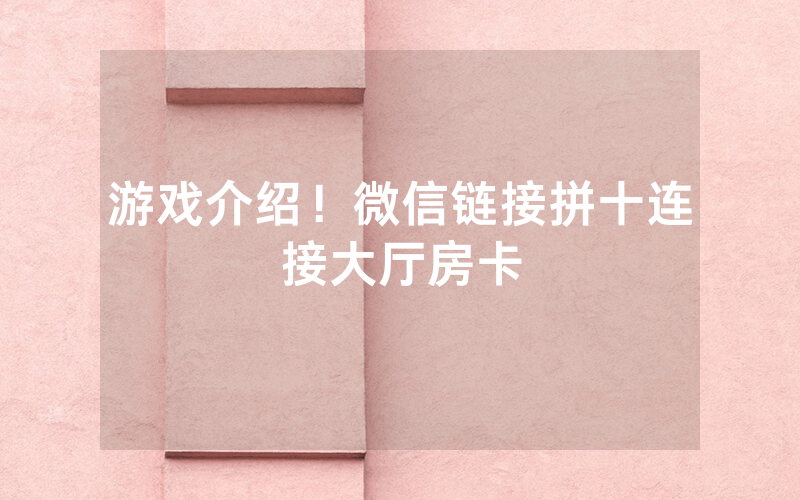 游戏介绍！微信链接拼十连接大厅房卡
