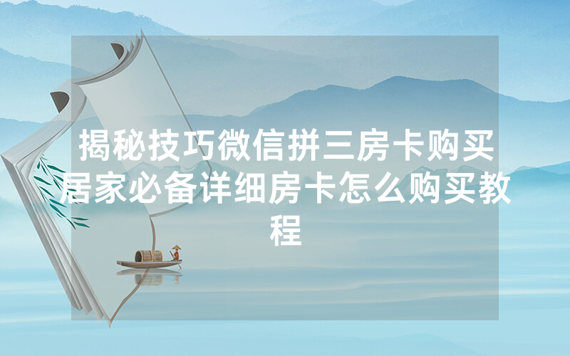 揭秘技巧微信拼三房卡购买居家必备详细房卡怎么购买教程