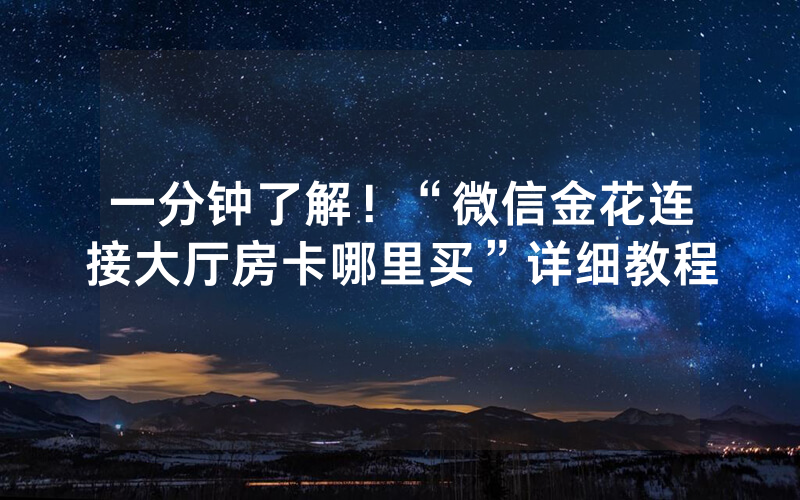 一分钟了解！“微信金花连接大厅房卡哪里买”详细教程