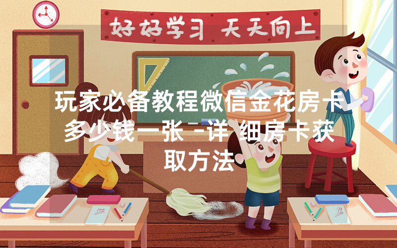 玩家必备教程微信金花房卡多少钱一张 -详 细房卡获取方法