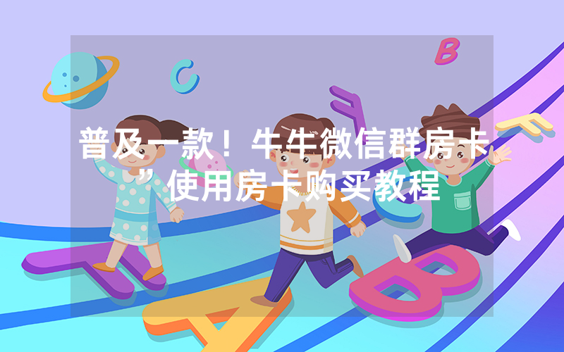 普及一款！牛牛微信群房卡”使用房卡购买教程