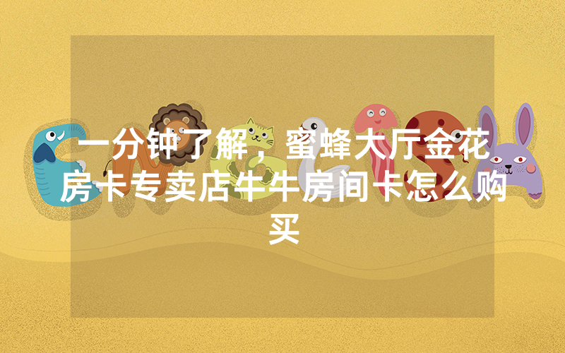 一分钟了解，蜜蜂大厅金花房卡专卖店牛牛房间卡怎么购买