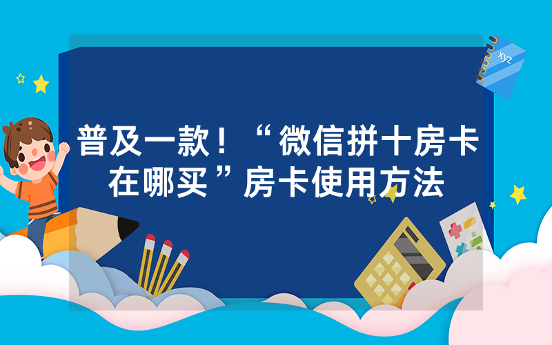 普及一款！“微信拼十房卡在哪买”房卡使用方法
