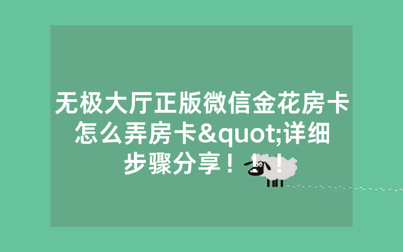 无极大厅正版微信金花房卡怎么弄房卡"详细步骤分享！！！