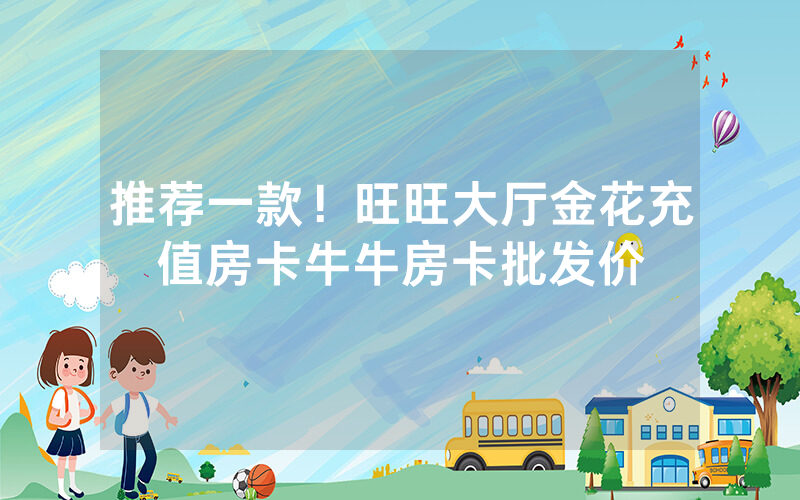 推荐一款！旺旺大厅金花充值房卡牛牛房卡批发价