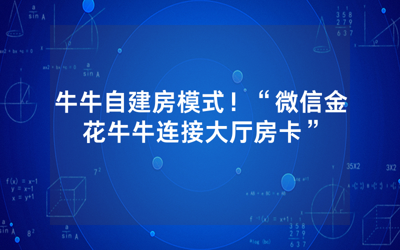 牛牛自建房模式！“微信金花牛牛连接大厅房卡”