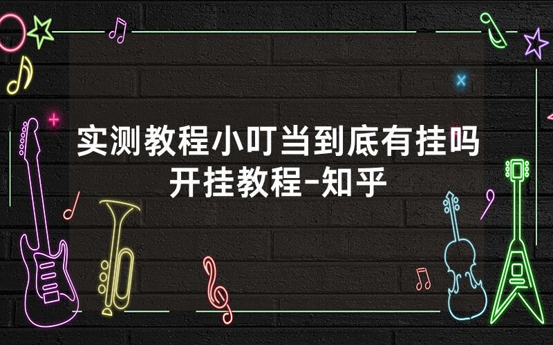 实测教程小叮当到底有挂吗开挂教程-知乎