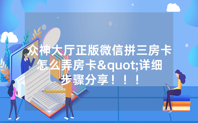 众神大厅正版微信拼三房卡怎么弄房卡"详细步骤分享！！！