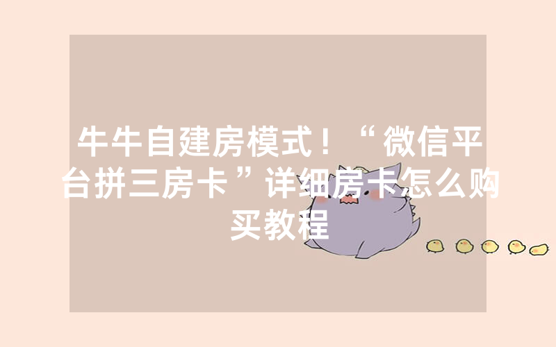 牛牛自建房模式！“微信平台拼三房卡”详细房卡怎么购买教程