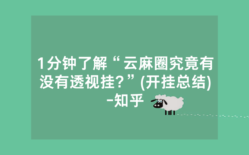 1分钟了解“云麻圈究竟有没有透视挂?”(开挂总结)-知乎