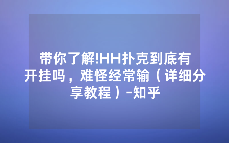 带你了解!HH扑克到底有开挂吗，难怪经常输（详细分享教程）-知乎