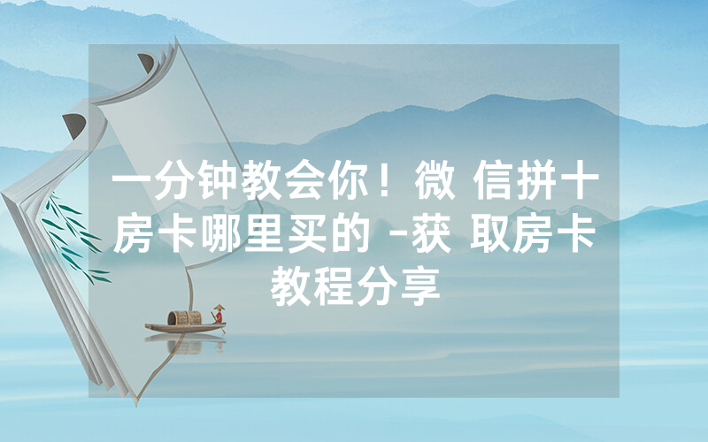 一分钟教会你！微 信拼十房卡哪里买的 -获 取房卡教程分享