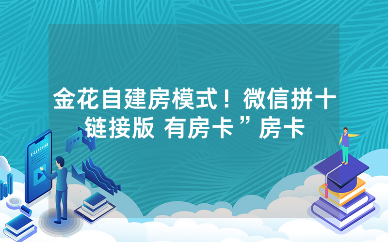 金花自建房模式！微信拼十链接版 有房卡”房卡