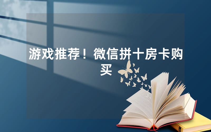 游戏推荐！微信拼十房卡购买