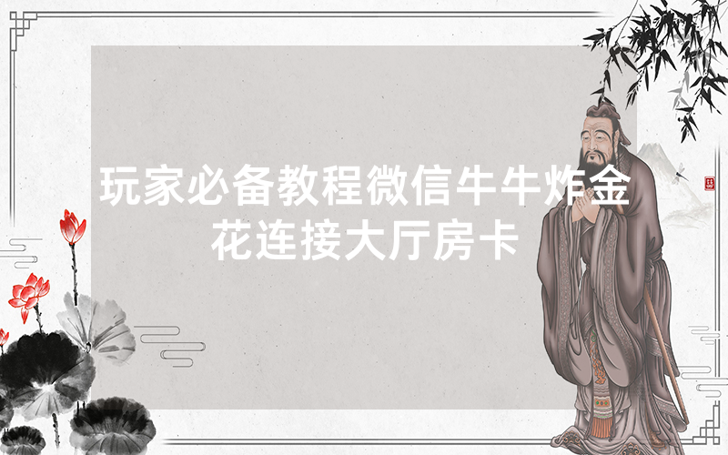 玩家必备教程微信牛牛炸金花连接大厅房卡