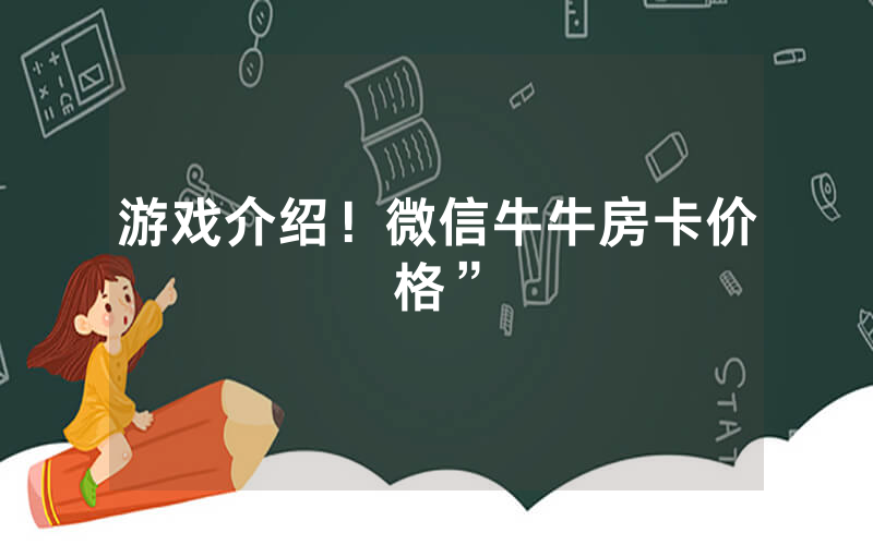 游戏介绍！微信牛牛房卡价格”