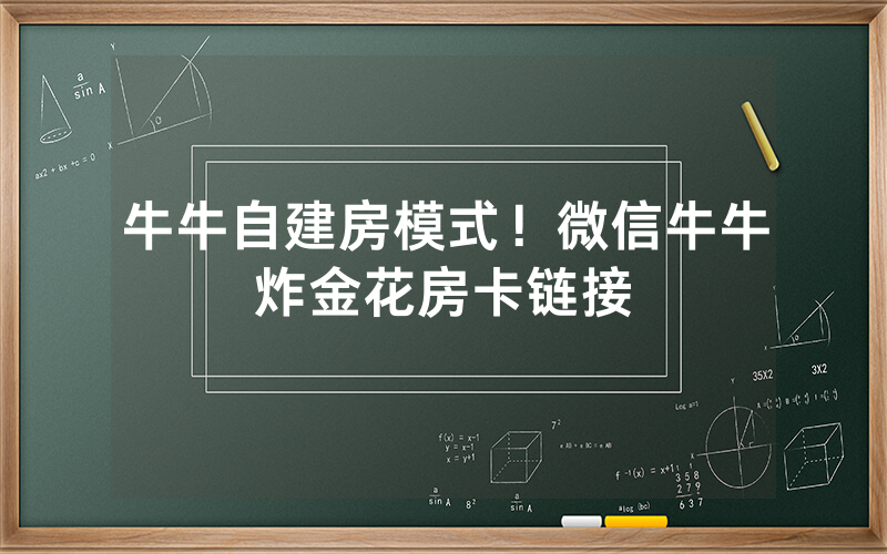 牛牛自建房模式！微信牛牛炸金花房卡链接