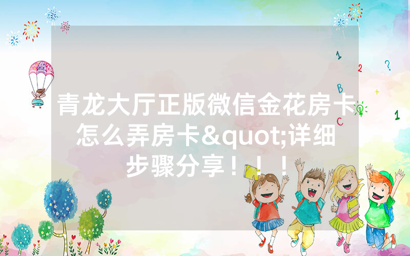 青龙大厅正版微信金花房卡怎么弄房卡"详细步骤分享！！！