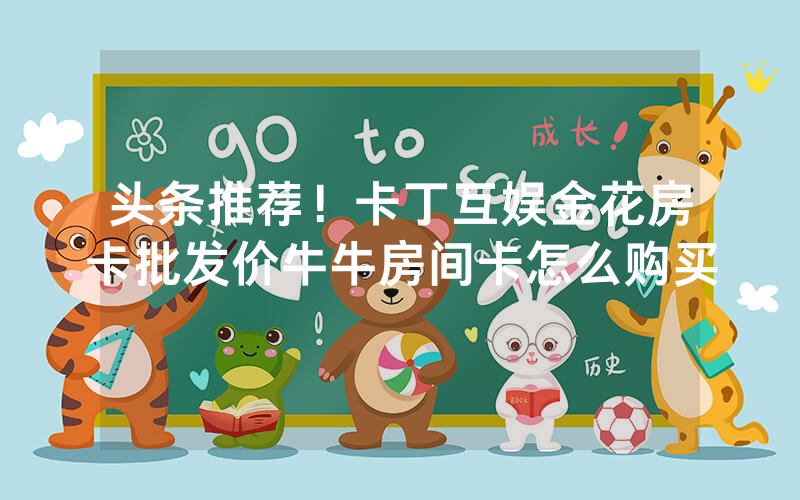 头条推荐！卡丁互娱金花房卡批发价牛牛房间卡怎么购买