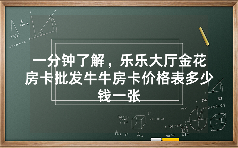 一分钟了解，乐乐大厅金花房卡批发牛牛房卡价格表多少钱一张