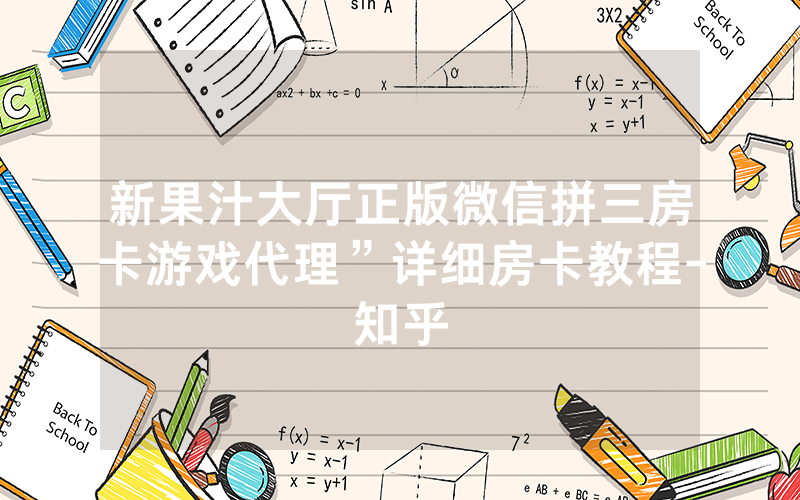 新果汁大厅正版微信拼三房卡游戏代理”详细房卡教程-知乎