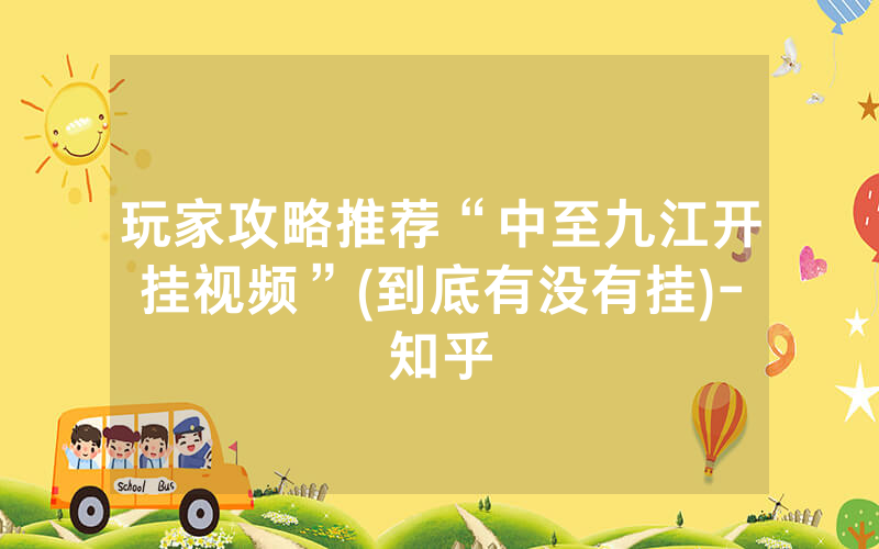玩家攻略推荐“中至九江开挂视频”(到底有没有挂)-知乎