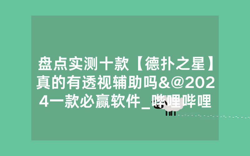 盘点实测十款【德扑之星】真的有透视辅助吗&@2024一款必赢软件_哔哩哔哩