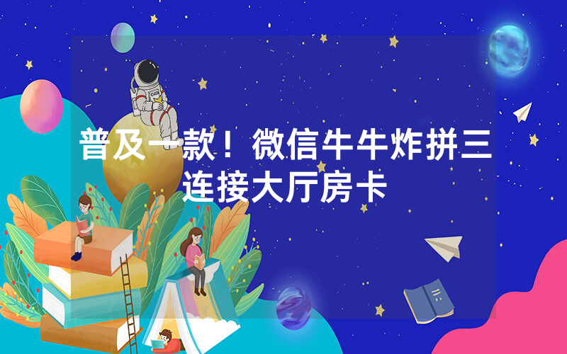 普及一款！微信牛牛炸拼三连接大厅房卡