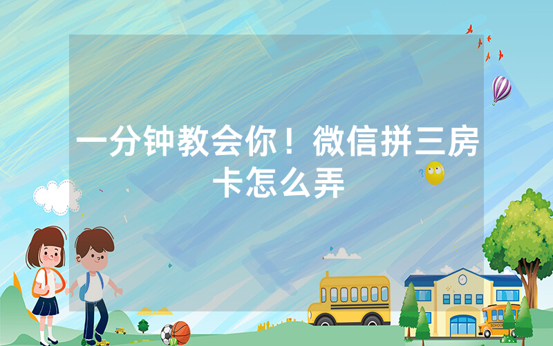 一分钟教会你！微信拼三房卡怎么弄