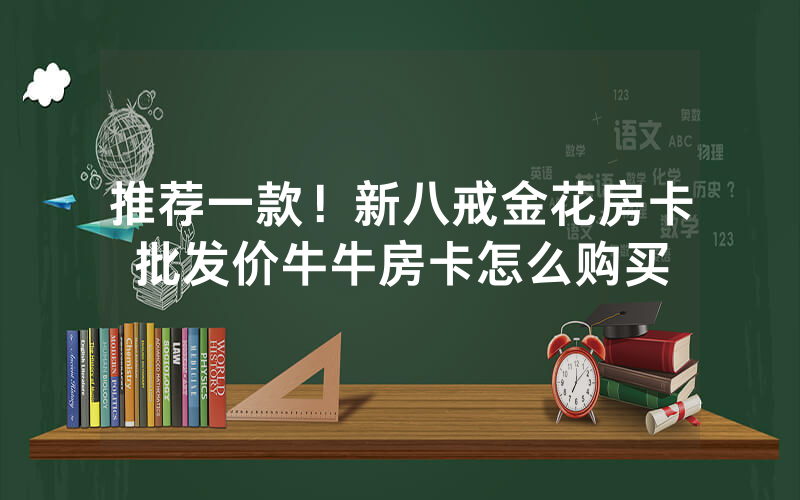 推荐一款！新八戒金花房卡批发价牛牛房卡怎么购买
